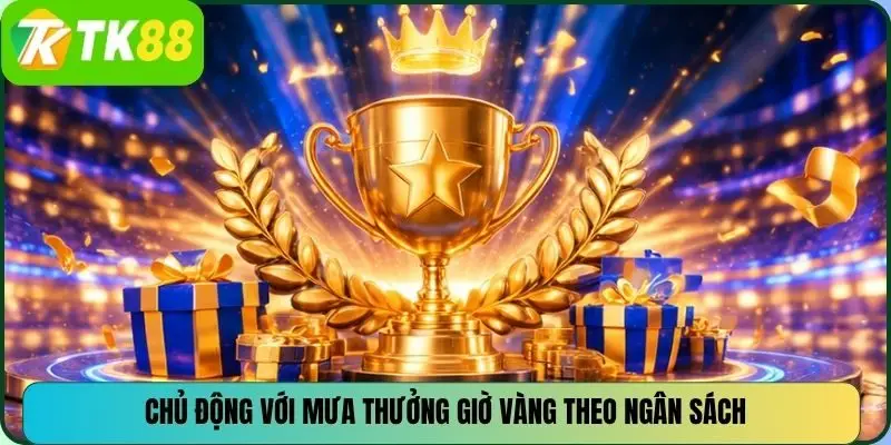 Chủ động với mưa thưởng giờ vàng theo ngân sách
