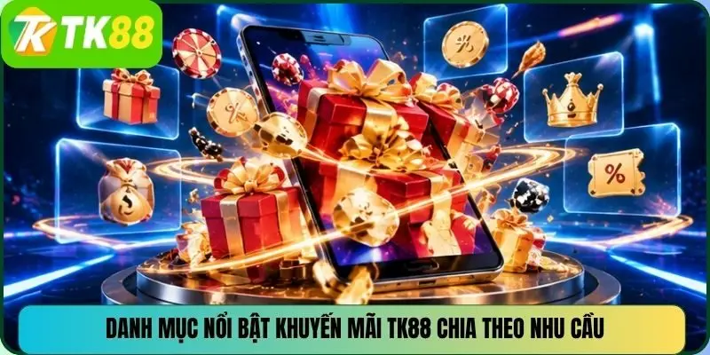 Danh mục nổi bật khuyến mãi TK88 chia theo nhu cầu