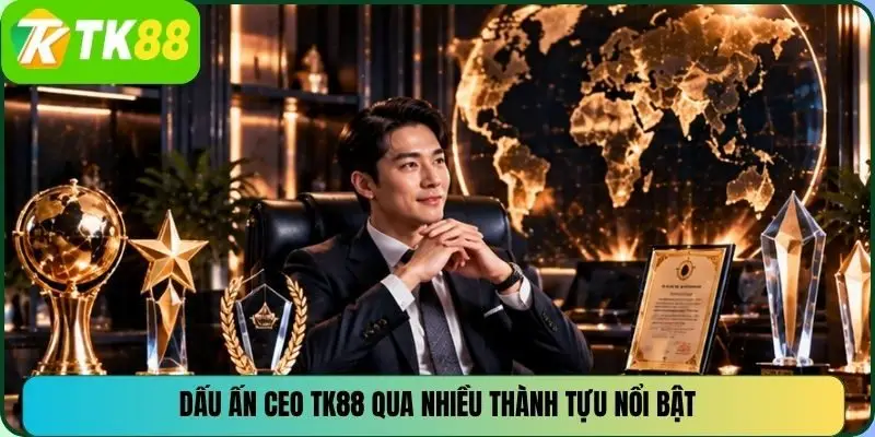 Dấu ấn CEO TK88 qua nhiều thành tựu nổi bật