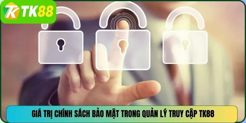 Giá trị chính sách bảo mật trong quản lý truy cập TK88