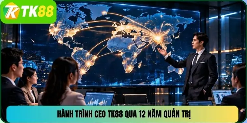 Hành trình CEO TK88 qua 12 năm quản trị