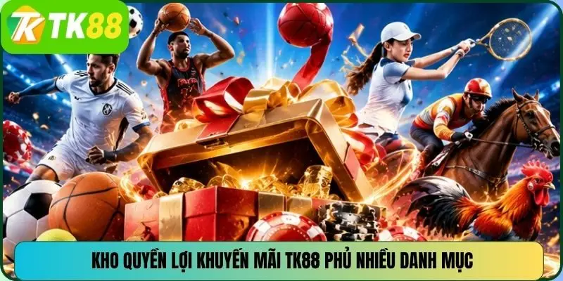 Kho quyền lợi khuyến mãi TK88 phủ nhiều danh mục