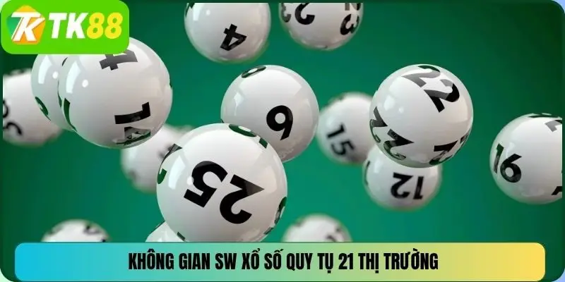 Không gian SW Xổ Số quy tụ 21 thị trường