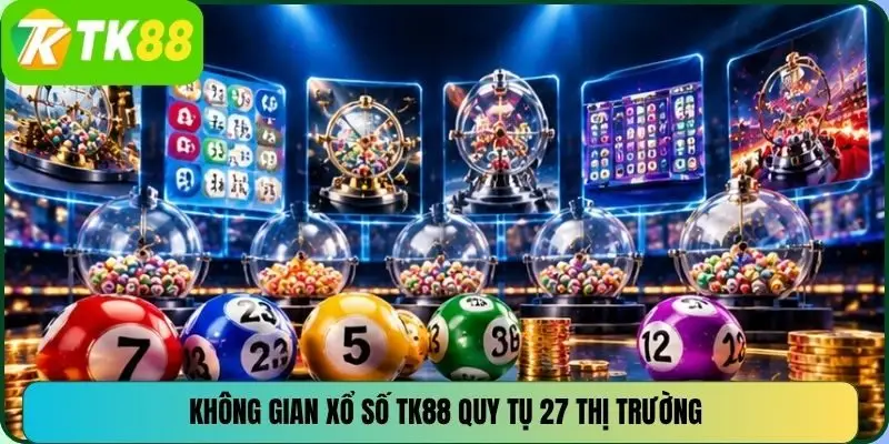 Không gian xổ số TK88 quy tụ 27 thị trường