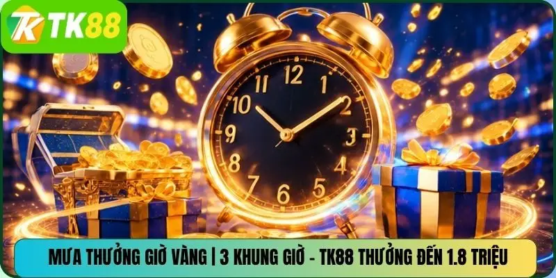 Mưa Thưởng Giờ Vàng | 3 Khung Giờ – TK88 Thưởng Đến 1.8 Triệu