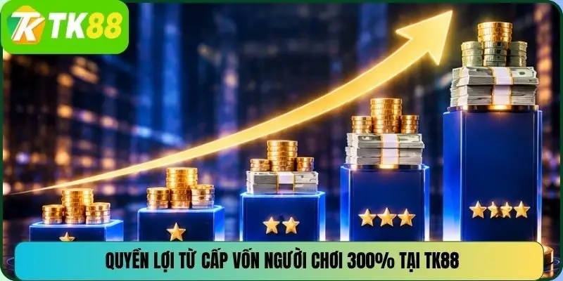 Quyền lợi từ cấp vốn người chơi 300% tại TK88
