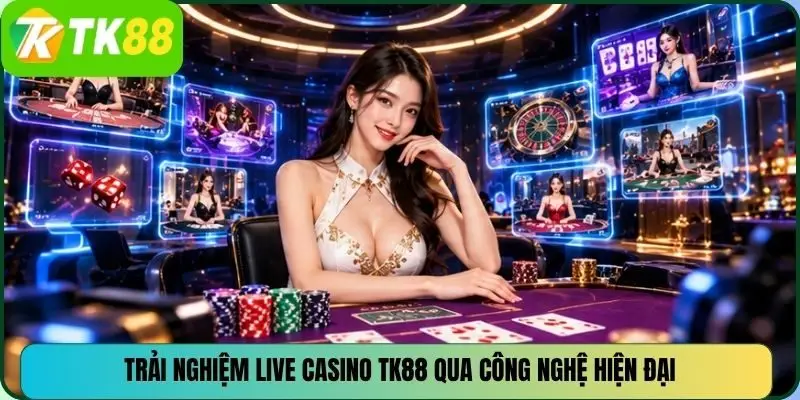 Trải nghiệm Live Casino TK88 qua công nghệ hiện đại