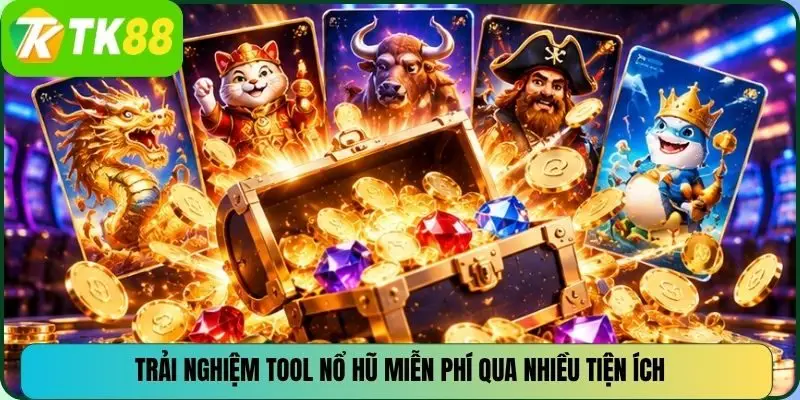 Trải nghiệm tool nổ hũ miễn phí qua nhiều tiện ích
