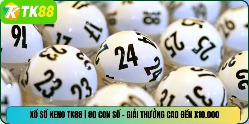 Xổ Số KENO TK88 | 80 Con Số – Giải Thưởng Cao Đến X10.000